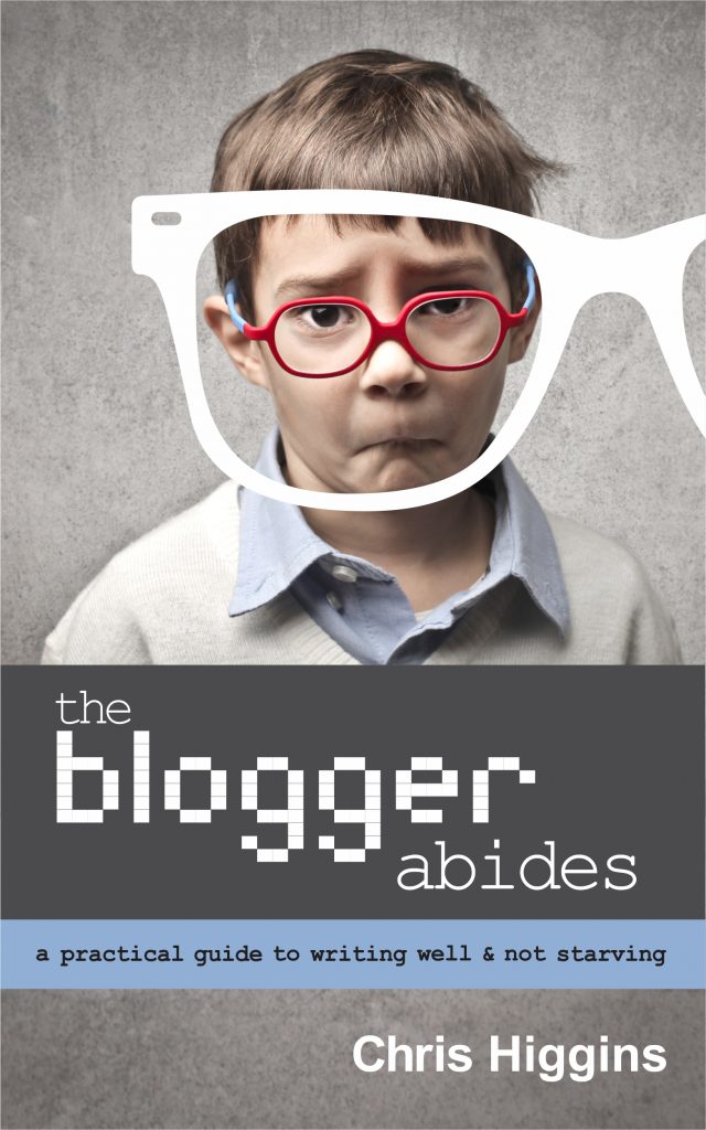 Book cover for The Blogger Abides. Shows a moping child with glasses. Text reads: A practical guide to writing well and not starving.